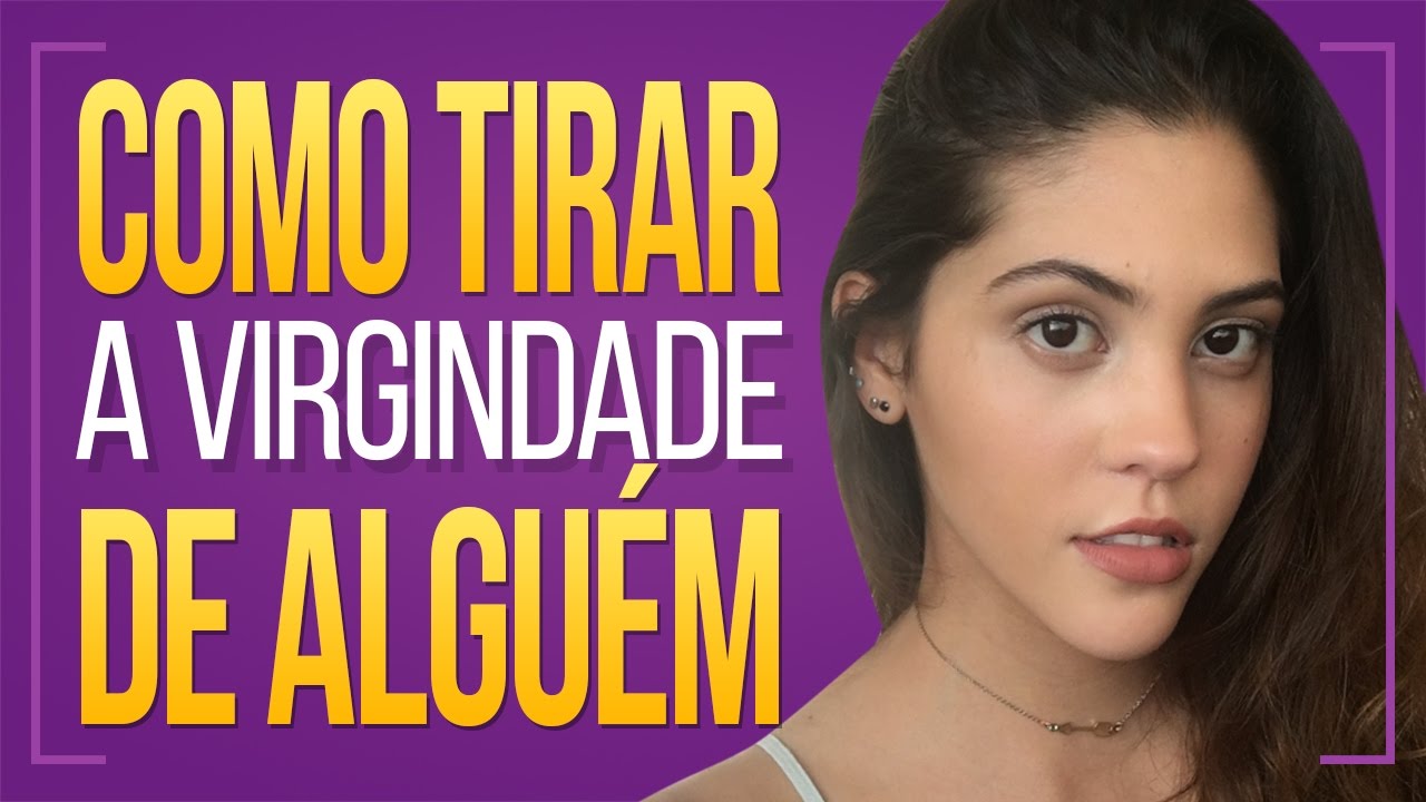 Como Tirar Virgindade De Algu M Dora Figueiredo